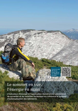 Le sommet en vue,
l’énergie en main
L’indicateur d’énergie et l’application HomeControl permettent
de surveiller et de contrôler facilement et à distance le système
d’automatisation des bâtiments.
Scanne le code
QR avec le
lecteur QR sur
ton téléphone
portable !
 