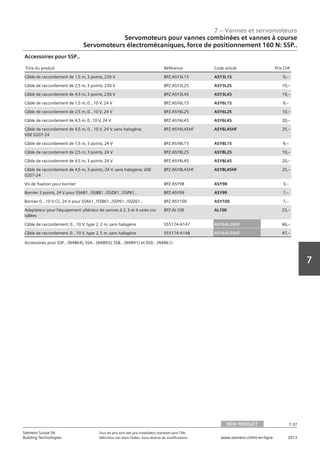 7 – Vannes et servomoteurs
Siemens Suisse SA	 Tous les prix sont des prix installateur standard sans TVA.
Building Technologies	 Définition voir dans l‘index. Sous réserve de modifications.	 www.siemens.ch/hit-en-ligne	 2013
7-37
7
Servomoteurs pour vannes combinées et vannes à course
Servomoteurs électromécaniques‚ force de positionnement 160 N: SSP..
07 - Vannes et servomoteurs
Servomoteurs pour vannes combiées et vannes à course
Force de positionnement 160 N: SSP..
NEW PRODUCT 7-37
2013Toutes les indications de prix sont des prix installateur suggérés sans TVA. Définition voir dans
l'index. Sous réserve de modifications.
Siemens Suisse SA
Building Technologies
7
Titre du produit Référence Code article Prix CHF
Câble de raccordement de 1‚5 m‚ 3 points‚ 230 V BPZ:ASY3L15 ASY3L15 9‚--
Câble de raccordement de 2‚5 m‚ 3 points‚ 230 V BPZ:ASY3L25 ASY3L25 10‚--
Câble de raccordement de 4‚5 m‚ 3 points‚ 230 V BPZ:ASY3L45 ASY3L45 19‚--
Câble de raccordement de 1‚5 m‚ 0...10 V‚ 24 V BPZ:ASY6L15 ASY6L15 9‚--
Câble de raccordement de 2‚5 m‚ 0...10 V‚ 24 V BPZ:ASY6L25 ASY6L25 10‚--
Câble de raccordement de 4‚5 m‚ 0..10 V‚ 24 V BPZ:ASY6L45 ASY6L45 20‚--
Câble de raccordement de 4‚5 m‚ 0...10 V‚ 24 V‚ sans halogène‚
VDE 0207-24
BPZ:ASY6L45HF ASY6L45HF 25‚--
Câble de raccordement de 1‚5 m‚ 3 points‚ 24 V BPZ:ASY8L15 ASY8L15 9‚--
Câble de raccordement de 2‚5 m‚ 3 points‚ 24 V BPZ:ASY8L25 ASY8L25 10‚--
Câble de raccordement de 4‚5 m‚ 3 points‚ 24 V BPZ:ASY8L45 ASY8L45 20‚--
Câble de raccordement de 4‚5 m‚ 3-points‚ 24 V‚ sans halogène‚ VDE
0207-24
BPZ:ASY8L45HF ASY8L45HF 25‚--
Vis de fixation pour bornier BPZ:ASY98 ASY98 3‚--
Bornier 3 points‚ 24 V pour SSA81../SSB81../SSD81../SSP81.. BPZ:ASY99 ASY99 7‚--
Bornier 0...10 V CC‚ 24 V pour SSA61../SSB61../SSP61../SSD61.. BPZ:ASY100 ASY100 7‚--
Adaptateur pour l'équipement ultérieur de vannes à 2‚ 3 et 4 voies ins-
tallées
BPZ:AL100 AL100 23‚--
Câble de raccordement‚ 0...10 V‚ type 2‚ 2 m‚ sans halogène S55174-A147 ASY6AL20HF 86‚--
Câble de raccordement‚ 0...10 V‚ type 2‚ 5 m‚ sans halogène S55174-A148 ASY6AL50HF 97‚--
Accessoires pour SSP..
Accessoires pour SSP.. (N4864)‚ SSA.. (N4893)‚ SSB.. (N4891) et SSD.. (N4861)
NEW PRODUCT
 