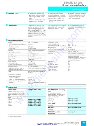 39Micro PLC SIMATIC S7-200
September 2000 Extract from Siemens Catalog ST 70
SIMATIC S7-200
Human Machine Interface
TP070 touch panel
sFunctions (cont.) • Labeling the process dia-
grams and process values
with freely scalable fixed
texts.
W hile the configuration com-
puter (PC/PG) supports
multilingual configuration,
only one language is loaded
on the TP070 at any one time
• 1 online and 5 offline lan-
guages (Ger./Eng./Fr./It./
Sp.) 1)
• Dynamic bar chart displays;
for the visualization of ana-
log values from the CPU,
e.g. temperatures
sConfiguration Configuring of the TP070 is
carried out with the TP De-
signer configuring software,
which is part of the STEP 7-Mi-
cro/W IN V3.1 toolbox. Config-
uration of the TP070 is de-
scribed in detail in the "TP070
Manual".
The configuration tool can be
used to directly access all
data areas of the S7-200.
A PC/PPI adaptor cable is
needed to download the con-
figuration.
sTechnical specifications
sOrdering data
1) Chinese in preparation
Display STN, CCFL backlit
• MTBF display and back-lighting at
25 °C
50,000 h
• Resolution (pixels) 320 x 240
• Screen size 5.7" blue mode
Keyboard Touch panel (resistive/analog)
• operating cycles, min. 1 million
Processor 32-Bit RISC/66 MHz
Operating system W indows CE
User memory flash memory (retentive)
• Size 128 Kbytes
Supply voltage 24 V DC
• permitted range +18 to +30 V
• current consumption typ. 200 mA at 24 V
Integrated interface RS 485 (19.2 kbit/s)
• Logical connections (also on
network, max. 19.2 kbaud)
1; only point-to-point connections
Clock Yes, CPU real-time clock can be
displayed
Environmental conditions
• operating temperature
- vertical installation 0 to +50 °C
- up to 35° angle of inclination 0 to +40 °C
• Transp. and storage temperature -20 to +60 °C
• Humidity ≤ 85%, condensing not allowed in
operation
Dimensions in mm
• front panel (B x H) 212 x 156
• mounting cutout (W x H x D) 198 x 142 x 45
W eight approx. 0.7 kg
Degree of protection front/rear IP 65 / IP 20
Certifications CE / UL / CSA / FM
Functions The size of the user memory is
designed for small and medium-
sized configurations
(typically 20 process images, 10
charts, several buttons, fixed
texts and 50 variables)
• Pictures yes
• Tags yes
• Fields per picture 20
• Tags per picture 10
• Graphic objects yes
• Text elements yes
• Bars per picture 5
SIMATIC TP070 6AV6 545-0AA15-2AX0
with 5.7” STN display, resistive
analog touch panel, numerical
system keyboard, RS 485 inter-
face
TP070 equipment manual
German 6AV6 591-1DC01-0AA0
English 6AV6 591-1DC01-0AB0
French 6AV6 591-1DC01-0AC0
Italian 6AV6 591-1DC01-0AD0
Spanish 6AV6 591-1DC01-0AE0
830-1T PROFIBUS connecting
cable
for terminal connection,
pre-assembled, with two Sub-D
male connectors, 9-pin termi-
nated at both ends
1,5 m long 6XV1 830-1CH15
3 m long 6XV1 830-1CH30
PC/PPI cable 6ES7 901-3BF20-0XA0
5 m long
MPI cable 6ES7 901-0BF00-0AA0
5 m long
PROFIBUS bus cable,
accessories
see page 18
www.dienhathe.vn
www.dienhathe.com
 