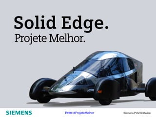 Twitt: #ProjeteMelhor   Siemens PLM Software
 