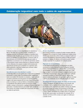 1300_W-36-BR.qxd:1300W36BR

5/21/09

8:36 AM

Page 7

Colaboração inigualável com toda a cadeia de suprimentos

A Siemens reconhece os locais de globalização da demanda nas
fábricas. Para lidar com as grandes pressões competitivas, os
projetistas continuam terceirizando o projeto e a manufatura para
empresas ao redor do globo para que os prazos cada vez menores
possam ser atendidos e os custos reduzidos. A Siemens é líder no
desenvolvimento de ferramentas de colaboração para ajudar os
engenheiros a se comunicar com sua cadeia de suprimentos, mesmo
se eles estiverem usando sistemas diferentes ou estiverem em fusos
horários diferentes. Um conjunto completo de ferramentas está
disponível para permitir que os projetistas ou os gerentes criem,
editem, gerenciem e distribuam projetos para comunicar melhor
os requisitos ou as modificações.
XpresReview para criar, distribuir e avaliar
O Solid Edge define um novo padrão para o modo como as empresas
documentam e reúnem idéias. Os projetistas podem rapidamente
inserir, nos modelos 3D, dimensões ou anotações, e reunir tudo em
um pacote, juntamente com documentos de requisitos, planilhas,
imagens e até mesmo desenhos 2D. Um único arquivo compactado
pode ser enviado por e-mail aos clientes ou fornecedores e aberto
no XpresReview. Esse aplicativo gratuito permite que a equipe
visualize e marque os documentos, e quaisquer anotações podem ser
gerenciadas e mescladas facilmente para revisão rápida. As fábricas
nunca tiveram uma solução completa para comunicação com toda a
sua cadeia de suprimentos.

JT para visualização
Extremamente compactos, os arquivos JT podem armazenar dados de
visualização 3D ou os dados do modelo completo para medição precisa.
Devido a essa natureza leve, embora robusta, os arquivos JT podem ser
inseridos com facilidade em documentos padrão do Office para ilustrar
produtos ou requisitos. Os clientes ou fornecedores podem também
visualizar arquivos JT em um aplicativo de visualização gratuito.
Migração de outros produtos
O Solid Edge lhe permite preservar os investimentos em dados
provenientes de outros sistemas 3D, como Pro/Engineer, Autodesk
Inventor, Mechanical Desktop ou o software Ideas®, com ferramentas
que possibilitam, aos usuários, a migração desses dados para o Solid
Edge em lotes. A movimentação de peças, montagens e desenhos para
o Solid Edge é uma abordagem passo a passo simples, com verificação
automática de arquivos no sistema PDM onde for relevante. Esse
processo poderoso pode poupar uma quantidade significativa de tempo
e dinheiro em comparação com as conversões arquivo por arquivo.
Tecnologia Síncrona para edição dos dados do fornecedor
Embora a visualização dos dados do cliente e do fornecedor seja
importante, muitos projetistas precisam efetuar alterações em
arquivos de modelo importados para reduzir os tempos de resposta
ou eliminar as taxas de mudança. As ferramentas do Solid Edge
Synchronous Technology permitem editar os dados importados com
a mesma rapidez e flexibilidade dos modelos nativos. As alterações
são tão fáceis quanto aplicar uma dimensão de orientação 3D ou
desenhar um limite em 3D e arrastar uma região do modelo para
a posição correta.

7

 