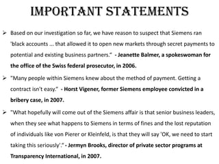 Important Statements
 Based on our investigation so far, we have reason to suspect that Siemens ran
'black accounts ... t...
