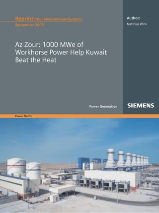Reprint from ModernPowerSystems                      Author:
September 2005                                       Matthias Wink




Az Zour: 1000 MWe of
Workhorse Power Help Kuwait
Beat the Heat




                                  Power Generation

Power Plants
 