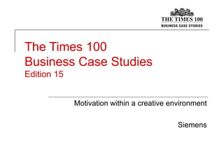 The Times 100  Business Case Studies Edition 15 Motivation within a creative environment Siemens 