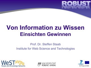 Von Information zu Wissen
     Einsichten Gewinnen
               Prof. Dr. Steffen Staab
   Institute for Web Science and Technologies




                                                EC Project 257859
 
