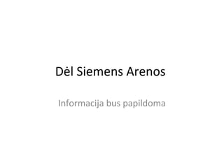 Dėl Siemens Arenos
Informacija bus papildoma
 