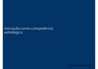 Inovação como competência
estratégica




                            Copyright,2006 Moysés Simantob
 