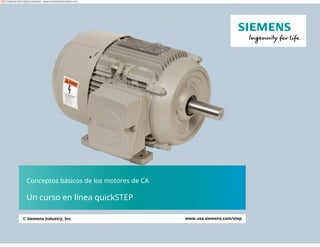 Conceptos básicos de los motores de CA
Un curso en línea quickSTEP
© Siemens Industry, Inc. www.usa.siemens.com/step
Traducido del inglés al español - www.onlinedoctranslator.com
 