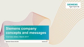 Siemens company
concepts and messages
Overview slides | March 2017
siemens.comRestricted © Siemens AG 2016
 