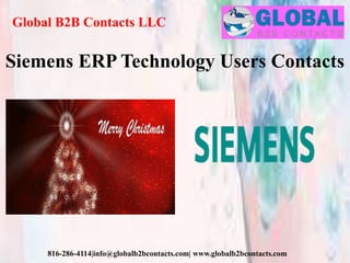 Global B2B Contacts LLC
816-286-4114|info@globalb2bcontacts.com| www.globalb2bcontacts.com
Siemens ERP Technology Users Contacts
 