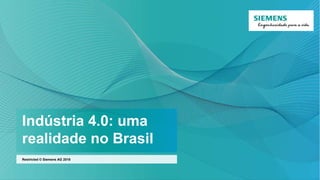 Indústria 4.0: uma
realidade no Brasil
Restricted © Siemens AG 2018
 
