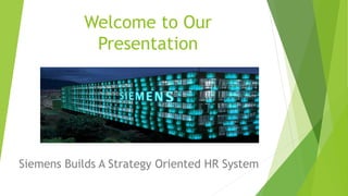 Welcome to Our
Presentation
Siemens Builds A Strategy Oriented HR System
 