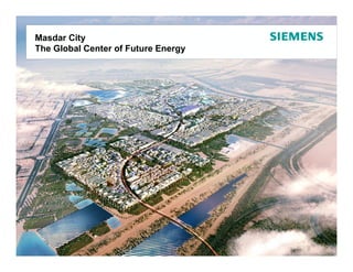 Masdar City
Masdar City – Siemens HQ Middle East
The Global Center of Future Energy




                                       Protection notice / Copyright notice
 