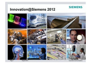 Innovation@Siemens 2012




                          Copyright © Siemens AG 2012. All rights reserved.
Page 1   August 2012                           Corporate Communications
 