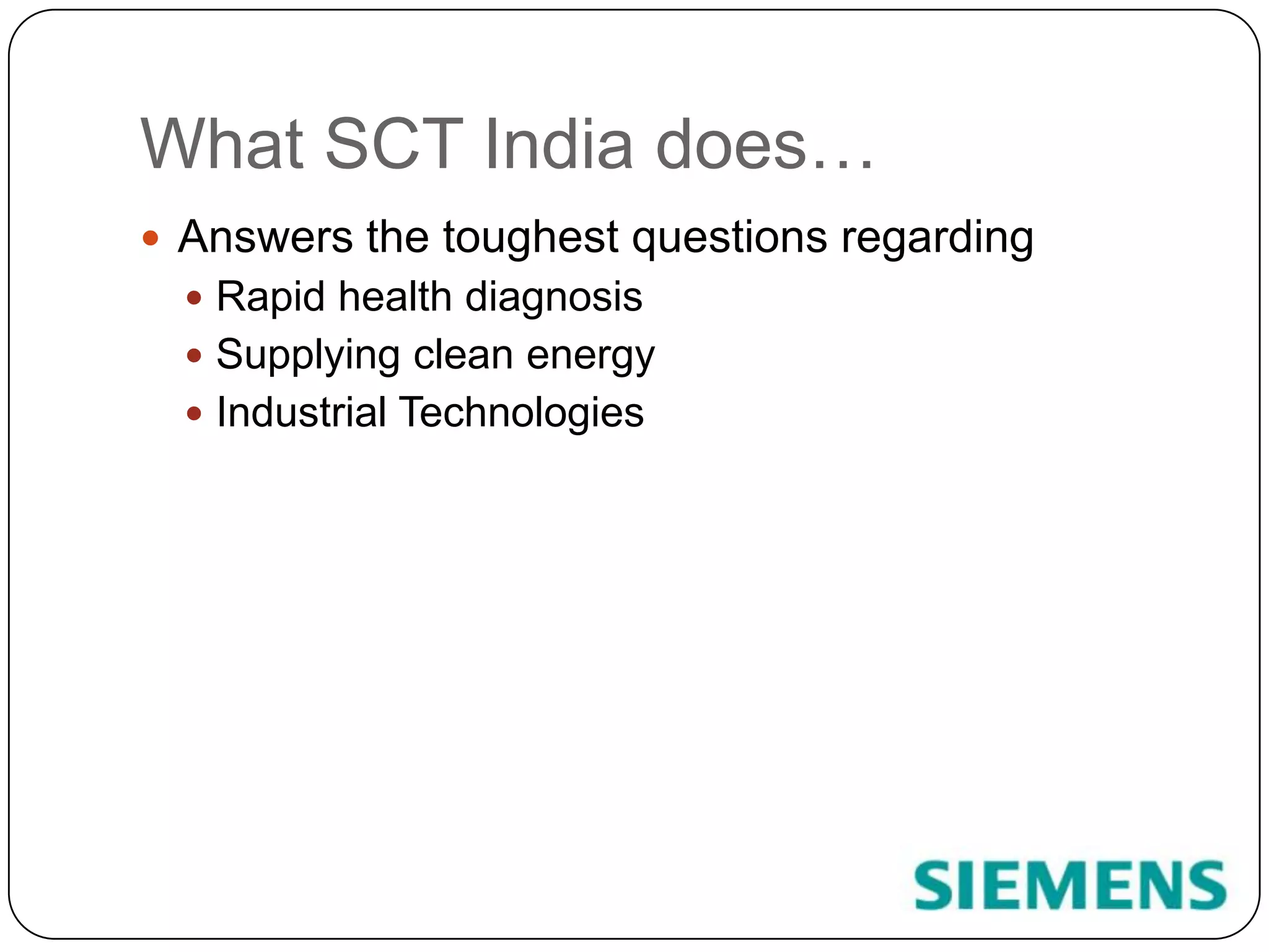 What SCT India does…Answers the toughest questions regardingRapid health diagnosisSupplying clean energyIndustrial Technologies