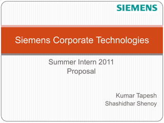 Summer Intern 2011 Proposal Kumar Tapesh Shashidhar Shenoy Siemens Corporate Technologies 