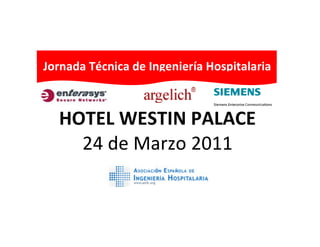 Jornada Técnica de Ingeniería Hospitalaria



  HOTEL WESTIN PALACE
    24 de Marzo 2011
 