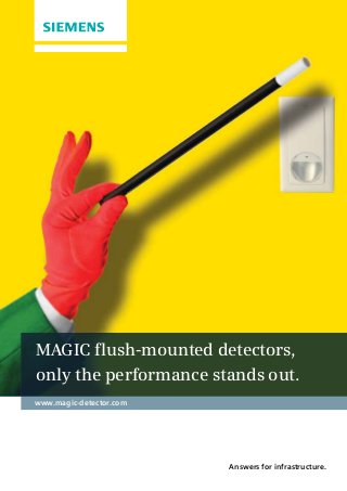 MAGIC flush-mounted detectors, 
only the performance stands out. 
Answers for infrastructure. 
www.magic-detector.com 
 