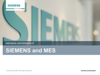 siemens.com/simatic-it
SIEMENS and MES
© Siemens AG 2013 All rights reserved. siemens.com/answers
 