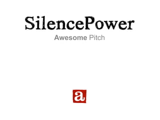 SilencePower
   Awesome Pitch
 