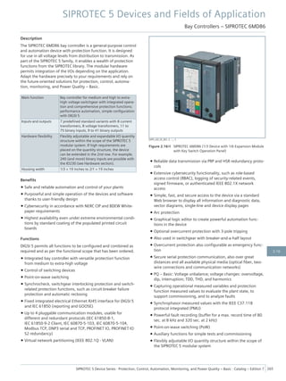 Description
The SIPROTEC 6MD86 bay controller is a general-purpose control
and automation device with protection function. It is designed
for use in all voltage levels from distribution to transmission. As
part of the SIPROTEC 5 family, it enables a wealth of protection
functions from the SIPROTEC library. The modular hardware
permits integration of the I/Os depending on the application.
Adapt the hardware precisely to your requirements and rely on
the future-oriented solutions for protection, control, automa-
tion, monitoring, and Power Quality – Basic.
Main function Bay controller for medium and high to extra-
high voltage switchgear with integrated opera-
tion and comprehensive protection functions;
performance automation, simple configuration
with DIGSI 5
Inputs and outputs 7 predefined standard variants with 8 current
transformers, 8 voltage transformers, 11 to
75 binary inputs, 9 to 41 binary outputs
Hardware flexibility Flexibly adjustable and expandable I/O quantity
structure within the scope of the SIPROTEC 5
modular system. If high requirements are
placed on the quantity structure, the device
can be extended in the 2nd row. For example,
240 (and more) binary inputs are possible with
the IO230 (see Hardware section).
Housing width 1/3 × 19 inches to 2/1 × 19 inches
Benefits
• Safe and reliable automation and control of your plants
• Purposeful and simple operation of the devices and software
thanks to user-friendly design
• Cybersecurity in accordance with NERC CIP and BDEW White-
paper requirements
• Highest availability even under extreme environmental condi-
tions by standard coating of the populated printed circuit
boards
Functions
DIGSI 5 permits all functions to be configured and combined as
required and as per the functional scope that has been ordered.
• Integrated bay controller with versatile protection function
from medium to extra-high voltage
• Control of switching devices
• Point-on-wave switching
• Synchrocheck, switchgear interlocking protection and switch-
related protection functions, such as circuit-breaker failure
protection and automatic reclosing
• Fixed integrated electrical Ethernet RJ45 interface for DIGSI 5
and IEC 61850 (reporting and GOOSE)
• Up to 4 pluggable communication modules, usable for
different and redundant protocols (IEC 61850-8-1,
IEC 61850-9-2 Client, IEC 60870-5-103, IEC 60870-5-104,
Modbus TCP, DNP3 serial and TCP, PROFINET IO, PROFINET IO
S2 redundancy)
• Virtual network partitioning (IEEE 802.1Q - VLAN)
• Reliable data transmission via PRP and HSR redundancy proto-
cols
• Extensive cybersecurity functionality, such as role-based
access control (RBAC), logging of security-related events,
signed firmware, or authenticated IEEE 802.1X network
access
• Simple, fast, and secure access to the device via a standard
Web browser to display all information and diagnostic data,
vector diagrams, single-line and device display pages
• Arc protection
• Graphical logic editor to create powerful automation func-
tions in the device
• Optional overcurrent protection with 3-pole tripping
• Also used in switchgear with breaker-and-a-half layout
• Overcurrent protection also configurable as emergency func-
tion
• Secure serial protection communication, also over great
distances and all available physical media (optical fiber, two-
wire connections and communication networks)
• PQ – Basic: Voltage unbalance; voltage changes: overvoltage,
dip, interruption; TDD, THD, and harmonics
• Capturing operational measured variables and protection
function measured values to evaluate the plant state, to
support commissioning, and to analyze faults
• Synchrophasor measured values with the IEEE C37.118
protocol integrated (PMU)
• Powerful fault recording (buffer for a max. record time of 80
sec. at 8 kHz and 320 sec. at 2 kHz)
• Point-on-wave switching (PoW)
• Auxiliary functions for simple tests and commissioning
• Flexibly adjustable I/O quantity structure within the scope of
the SIPROTEC 5 modular system
[SIP5_GD_SS_W3, 2, --_--]
Figure 2.16/4 SIPROTEC 6MD86 (1/3 Device with 1/6 Expansion Module
with Key Switch Operation Panel)
SIPROTEC 5 Devices and Fields of Application
Bay Controllers – SIPROTEC 6MD86
SIPROTEC 5 Device Series ⋅ Protection, Control, Automation, Monitoring, and Power Quality – Basic ⋅ Catalog – Edition 7 265
2.16
 