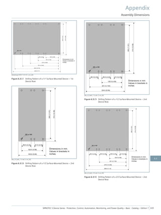 [dwbohrge-070211-01.tif, 3, en_US]
Figure 6.3/27 Drilling Pattern of a 1/1 Surface-Mounted Device – 1st
Device Row
[dw_z2_bohr_1-3.vsd, 2, en_US]
Figure 6.3/28 Drilling Pattern of a 1/3 Surface-Mounted Device – 2nd
Device Row
[dw_z2_bohr_1-2.vsd, 2, en_US]
Figure 6.3/29 Drilling Pattern of a 1/2 Surface-Mounted Device – 2nd
Device Row
[dw_z2_bohr_2-3.vsd, 2, en_US]
Figure 6.3/30 Drilling Pattern of a 2/3 Surface-Mounted Device – 2nd
Device Row
Appendix
Assembly Dimensions
SIPROTEC 5 Device Series ⋅ Protection, Control, Automation, Monitoring, and Power Quality – Basic ⋅ Catalog – Edition 7 435
6.3
 