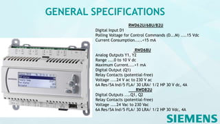 GENERAL SPECIFICATIONS
RWD62U/68U/82U
Digital Input D1
Polling Voltage for Control Commands (D...M) ....15 Vdc
Current Consumption.....<15 mA
RWD68U
Analog Outputs Y1, Y2
Range ....0 to 10 V dc
Maximum Current....+1 mA
Digital Output (Q1)
Relay Contacts (potential-free)
Voltage ....24 V ac to 230 V ac
6A Res/5A Ind/5 FLA/ 30 LRA/ 1/2 HP 30 V dc, 4A
RWD82U
Digital Outputs ....Q1, Q2
Relay Contacts (potential-free)
Voltage ....24 Vac to 230 Vac
6A Res/5A Ind/5 FLA/ 30 LRA/ 1/2 HP 30 Vdc, 4A
 