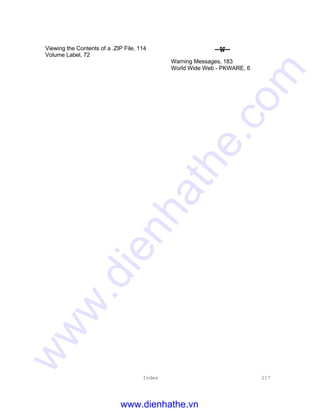 Index 217
Viewing the Contents of a .ZIP File, 114
Volume Label, 72
—W—
Warning Messages, 183
World Wide Web - PKWARE, 6
www.dienhathe.vn
www.dienhathe.com
 