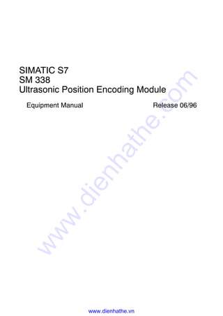 Ultrasonic Position Encoding Module
SM 338
SIMATIC S7
Release 06/96Equipment Manual
www.dienhathe.vn
www.dienhathe.com
 