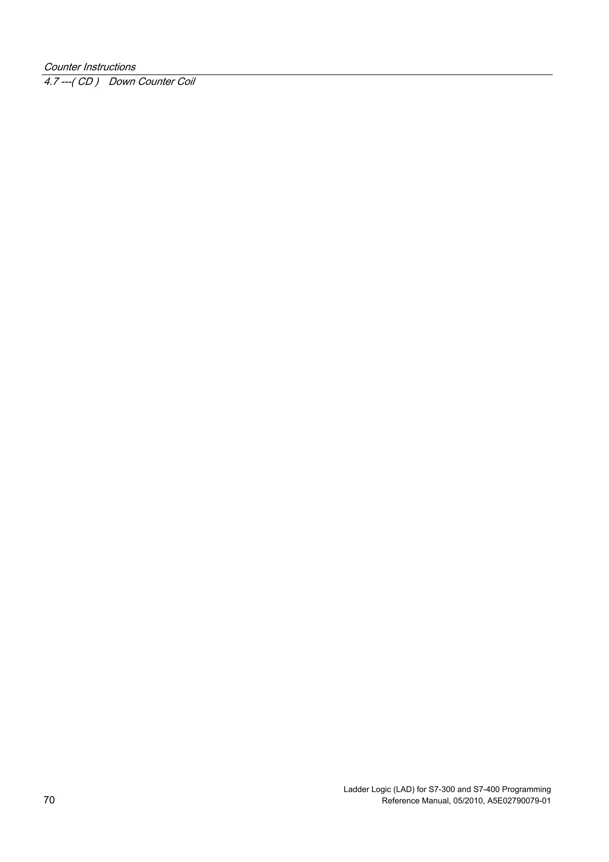 Counter Instructions
4.7 ---( CD ) Down Counter Coil
Ladder Logic (LAD) for S7-300 and S7-400 Programming
70 Reference Manual, 05/2010, A5E02790079-01
 