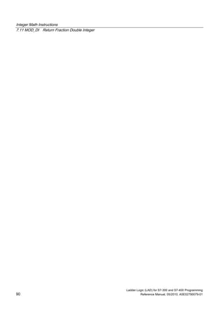 Integer Math Instructions
7.11 MOD_DI Return Fraction Double Integer
Ladder Logic (LAD) for S7-300 and S7-400 Programming
90 Reference Manual, 05/2010, A5E02790079-01
 