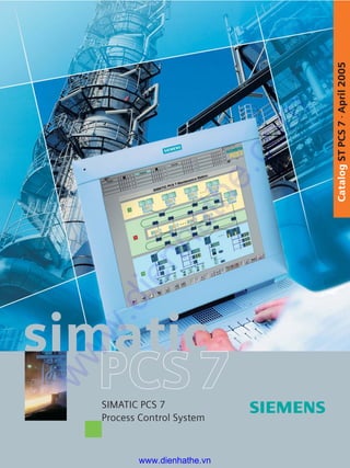 CatalogSTPCS7·April2005
simatic
SIMATIC PCS 7
Process Control System
www.dienhathe.vn
www.dienhathe.com
 