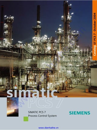 CatalogSTPCS7·October2004
simatic
SIMATIC PCS 7
Process Control System
(X:100.0%, Y:100.0%) Created with Grafikhuset CMYK PDF Creator for Wolfgang Strozyk at Siemens AG.
www.dienhathe.vn
www.dienhathe.com
 