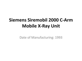 Siemens Siremobil 2000 C-Arm
Mobile X-Ray Unit
Date of Manufacturing: 1993
 