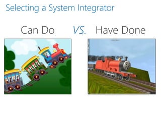 Can Do vs.
Have Done
Can Do VS. Have Done
Selecting a System Integrator
 