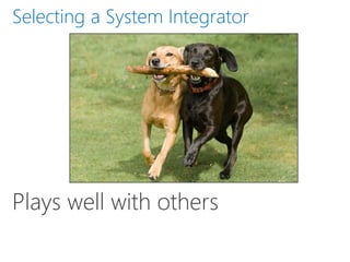 Plays well with others
Selecting a System Integrator
 