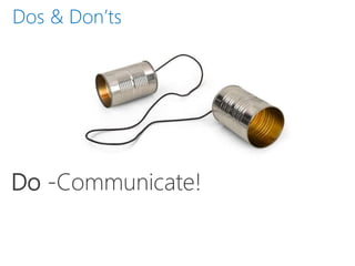 Dos & Don’ts
Do -Communicate!
 