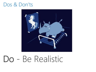 Do - Be Realistic
Dos & Don’ts
 