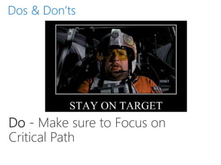 Do - Make sure to Focus on
Critical Path
Dos & Don’ts
 
