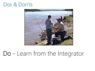 Do - Learn from the Integrator
Dos & Don’ts
 