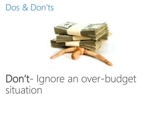 Don’t- Ignore an over-budget
situation
Dos & Don’ts
 