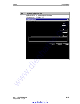 09.99 Redundancy
WinCC Configuration Manual 4-29
C79000-G8276-C164-01
Step Procedure: Adding the Client
3 In the Startup tab, the following settings are made.
Exit the dialog by clicking on OK.
www.dienhathe.vn
www.dienhathe.com
 