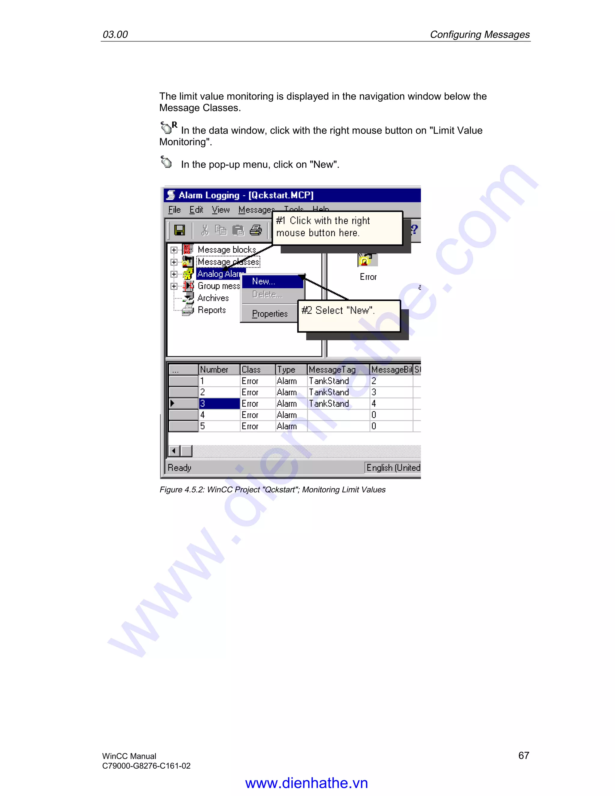 03.00 Configuring Messages
WinCC Manual 67
C79000-G8276-C161-02
The limit value monitoring is displayed in the navigation window below the
Message Classes.
In the data window, click with the right mouse button on "Limit Value
Monitoring".
In the pop-up menu, click on "New".
Figure 4.5.2: WinCC Project "Qckstart"; Monitoring Limit Values
www.dienhathe.vn
www.dienhathe.com
 