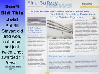 Don’t
Bid This
                        Bill Stayart wins largest single contract for single job in LA Branch History




   Job!
  But Bill
Stayart did
 and won,
 not once,
  not just
twice…not
awarded till
  thrise..
 Read the rest of the
       story…
 