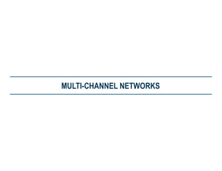 MULTI-CHANNEL NETWORKS

 