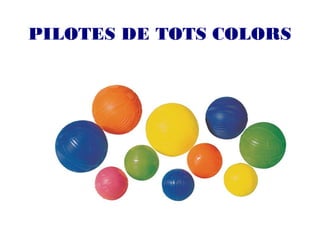 PILOTES DE TOTS COLORS
 