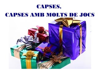 CAPSES,
CAPSES AMB MOLTS DE JOCS
 