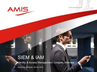 Identity & Access Management Congres, Heliview
André van Winssen, 28 mei 2013
SIEM & IAM
 