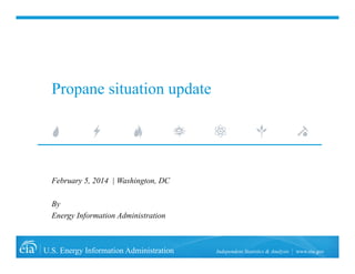 Propane situation update

February 5, 2014 | Washington, DC
By
Energy Information Administration

U.S. Energy Information Administration

Independent Statistics & Analysis

www.eia.gov

 