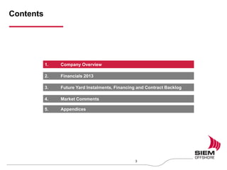 Contents
3
1. Company Overview
2. Financials 2013
3. Future Yard Instalments, Financing and Contract Backlog
4. Market Comments
5. Appendices
 